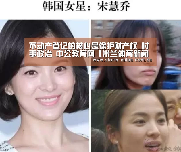 不动产登记的核心是保护财产权_时事政治_中公教育网【米兰体育新闻】(图1) 米兰体育电竞