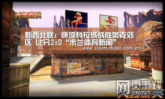 新西北联: 怀塔科拉城战胜奥克郊区 比分2:0“米兰体育新闻”(图1) 米兰网页版登录
