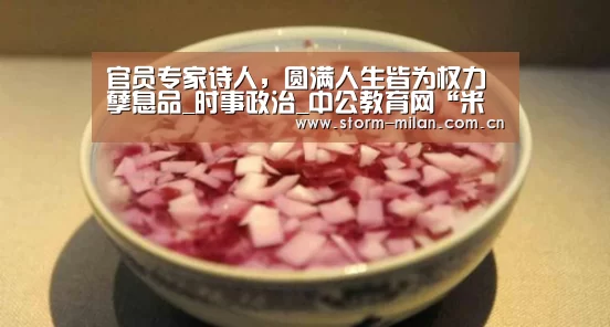 官员专家诗人,圆满人生皆为权力孽息品_时事政治_中公教育网“米兰网页版”(图2) 米兰网页版
