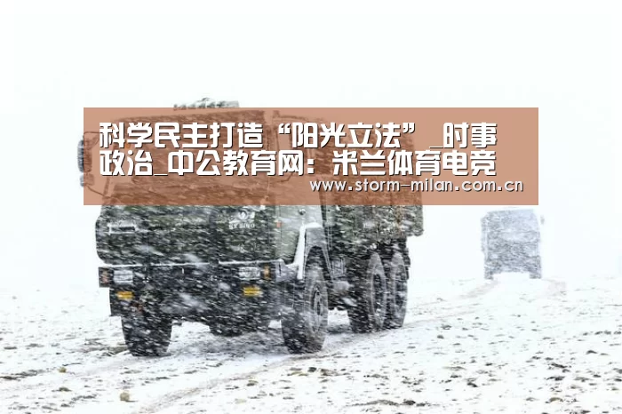 科学民主打造“阳光立法”_时事政治_中公教育网:米兰体育电竞(图3) 米兰体育电竞