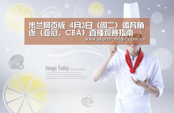 米兰网页版_4月3日(周二)体育角逐(亚冠、CBA)直播观赛指南(图2) 米兰体育电竞